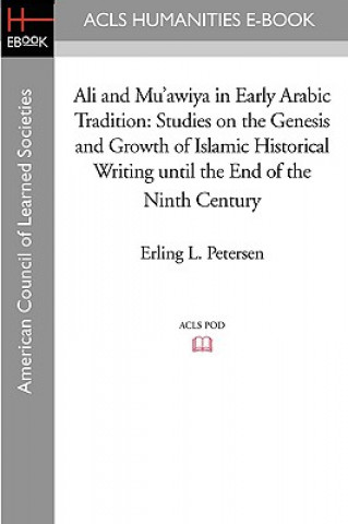 Carte Ali and Mu'awiya in Early Arabic Tradition: Studies on the Genesis and Growth of Islamic Historical Writing Until the End of the Ninth Century Erling L. Petersen