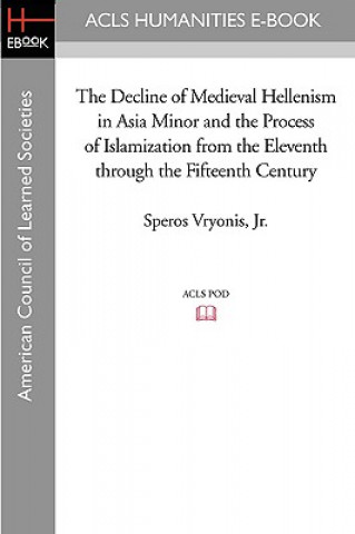 Carte The Decline of Medieval Hellenism in Asia Minor and the Process of Islamization from the Eleventh Through the Fifteenth Century Speros Vryonis