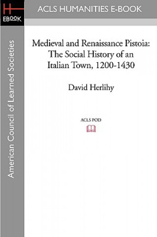 Kniha Medieval and Renaissance Pistoia: The Social History of an Italian Town, 1200-1430 David Herlihy