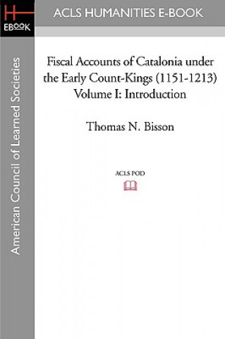 Könyv Fiscal Accounts of Catalonia Under the Early Count-Kings (1151-1213) Volume I: Introduction Thomas N. Bisson