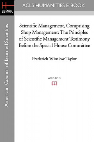 Boek Scientific Management, Comprising Shop Management: The Principles of Scientific Management Testimony Before the Special House Committee Frederick Winslow Taylor