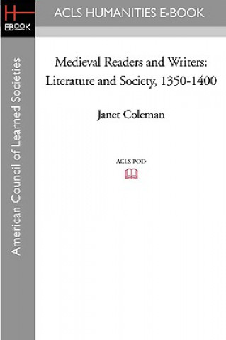 Könyv Medieval Readers and Writers: Literature and Society, 1350-1400 Janet Coleman