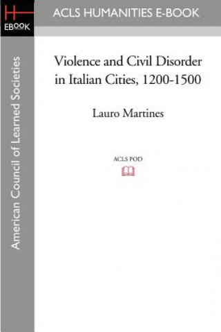 Kniha Violence and Civil Disorder in Italian Cities, 1200-1500 Lauro Martines