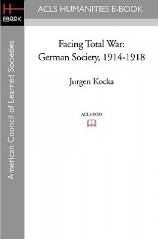 Kniha Facing Total War: German Society, 1914-1918 Jürgen Kocka