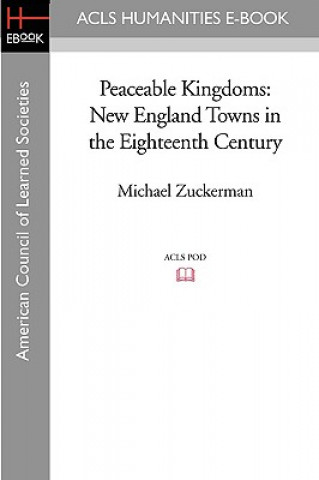 Könyv Peaceable Kingdoms: New England Towns in the Eighteenth Century Michael Zuckerman