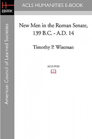 Kniha New Men in the Roman Senate, 139 B.C.-A.D. 14 Timothy P. Wiseman