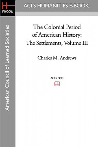 Könyv The Colonial Period of American History: The Settlements Volume III Charles M. Andrews