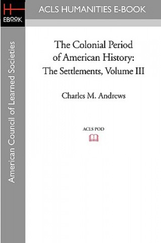 Książka The Colonial Period of American History: The Settlements Volume III Charles M. Andrews