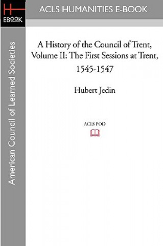 Kniha A History of the Council of Trent Volume II: The First Sessions at Trent, 1545-1547 Hubert Jedin