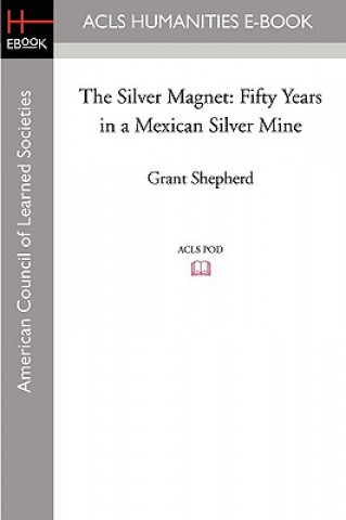 Kniha The Silver Magnet: Fifty Years in a Mexican Silver Mine Grant Shepherd