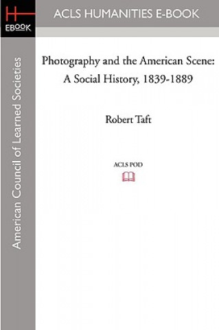 Książka Photography and the American Scene: A Social History, 1839-1889 Robert Taft