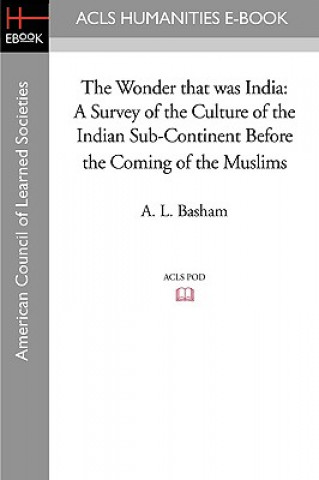 Könyv The Wonder That Was India: A Survey of the Culture of the Indian Sub-Continent Before the Coming of the Muslims A. L. Basham