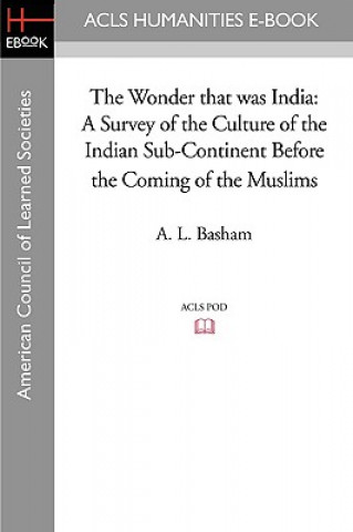 Knjiga The Wonder That Was India: A Survey of the Culture of the Indian Sub-Continent Before the Coming of the Muslims A. L. Basham