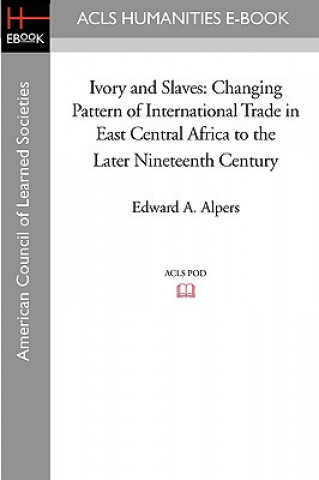 Libro Ivory and Slaves: Changing Pattern of International Trade in East Central Africa to the Later Nineteenth Century Edward A. Alpers