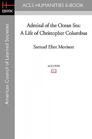 Carte Admiral of the Ocean Sea: A Life of Christopher Columbus Samuel Eliot Morison