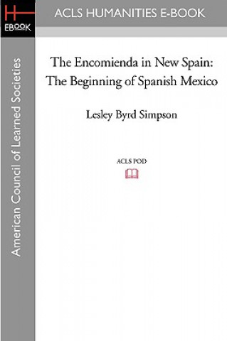 Kniha The Encomienda in New Spain: The Beginning of Spanish Mexico Lesley Byrd Simpson