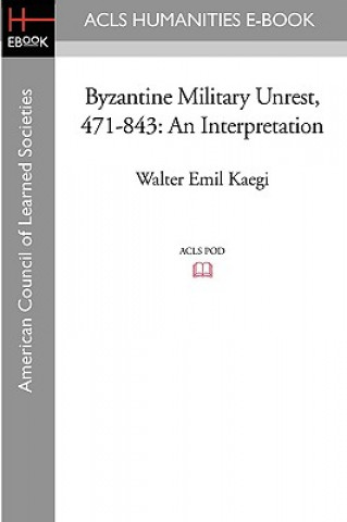 Książka Byzantine Military Unrest, 471-843: An Interpretation Walter Emil Kaegi