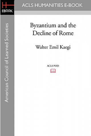 Kniha Byzantium and the Decline of Rome Walter Emil Kaegi