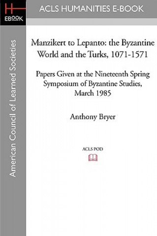 Książka Manzikert to Lepanto: The Byzantine World and the Turks, 1071-1571 Papers Given at the Nineteenth Spring Symposium of Byzantine Studies, Mar Anthony Bryer