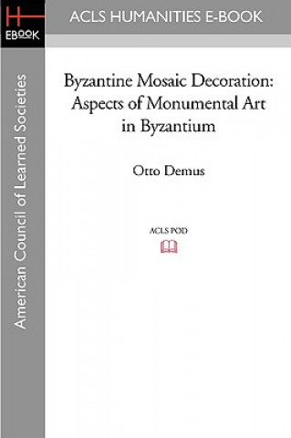 Kniha Byzantine Mosaic Decoration: Aspects of Monumental Art in Byzantium Otto Demus