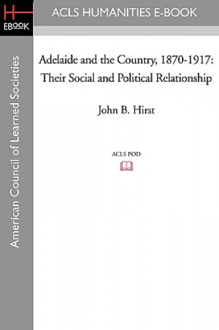 Carte Adelaide and the Country, 1870-1917: Their Social and Political Relationship John B. Hirst