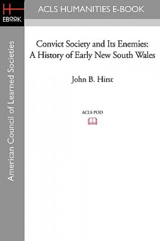 Carte Convict Society and Its Enemies: A History of Early New South Wales John B. Hirst