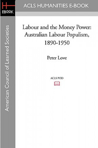 Książka Labour and the Money Power: Australian Labour Populism, 1890-1950 Peter Love