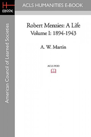 Kniha Robert Menzies: A Life Volume I: 1894-1943 A. W. Martin