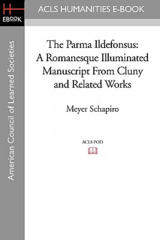 Carte The Parma Ildefonsus: A Romanesque Illuminated Manuscript from Cluny and Related Works Meyer Schapiro