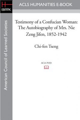 Książka Testimony of a Confucian Woman: The Autobiography of Mrs. Nie Zeng Jifen, 1852-1942 Chi-Fen Tseng