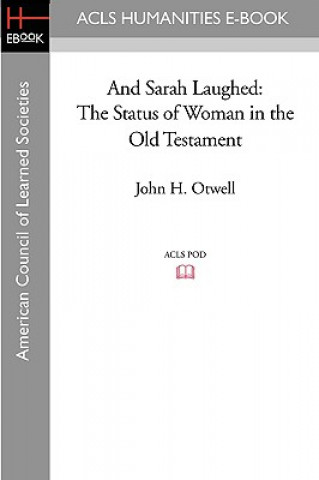 Kniha And Sarah Laughed: The Status of Woman in the Old Testament John H. Otwell