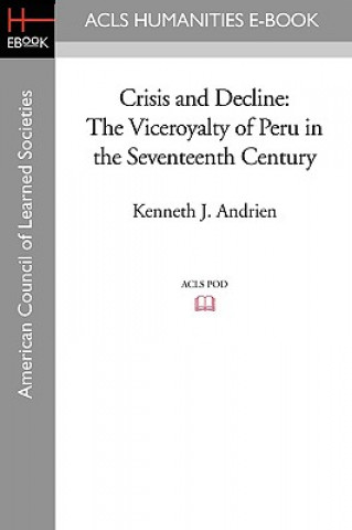 Книга Crisis and Decline: The Viceroyalty of Peru in the Seventeenth Century Kenneth J. Andrien