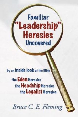 Kniha Familiar "Leadership" Heresies Uncovered Bruce C. E. Fleming