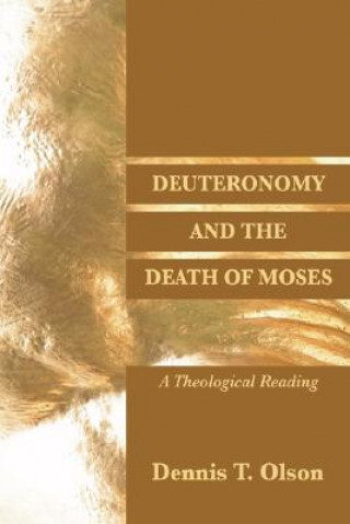 Book Deuteronomy and the Death of Moses: A Theological Reading Dennis T. Olson