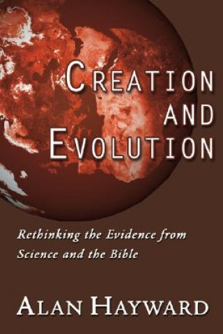 Kniha Creation and Evolution: Rethinking the Evidence from Science and the Bible Alan Hayward