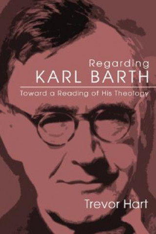 Könyv Regarding Karl Barth: Toward a Reading of His Theology Trevor Hart