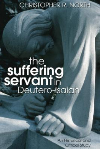 Kniha The Suffering Servant in Deutero-Isaiah: An Historical and Critical Study Christopher R. North