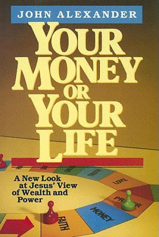Carte Your Money or Your Life: A New Look at Jesus' View of Wealth and Power John F. Alexander
