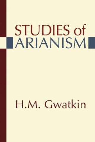 Könyv Studies of Arianism Henry Melvill Gwatkin