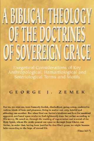 Könyv Biblical Theology of the Doctrines of Sovereign Grace George J. Zemek