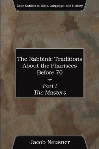 Könyv Rabbinic Traditions about the Pharisees Before 70, Part I Jacob Neusner