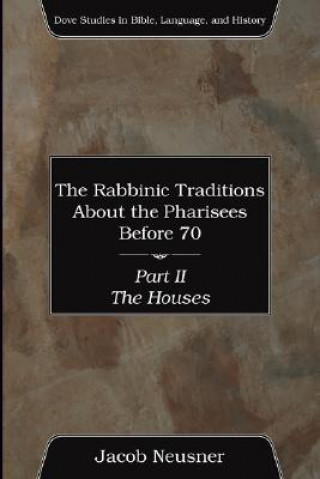Könyv Rabbinic Traditions about the Pharisees Before 70, Part II Jacob Neusner