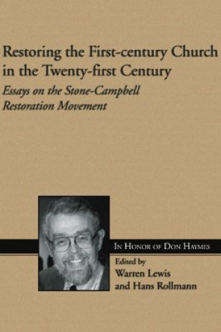 Carte Restoring the First-Century Church in the Twenty-First Century: Essays on the Stone-Campbell Restoration Movement in Honor of Don Haymes Warren Lewis
