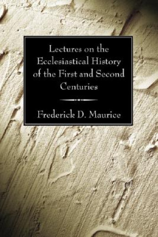 Carte Lectures on the Ecclesiastical History of the First and Second Centuries Frederick D. Maurice