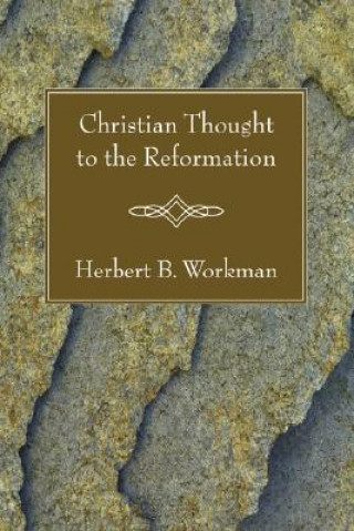 Könyv Christian Thought to the Reformation Herbert B Workman
