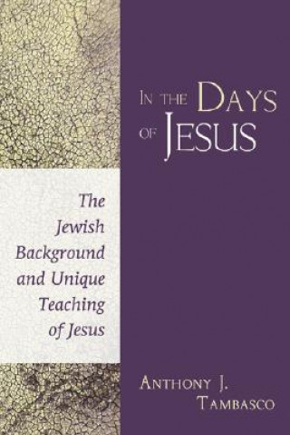 Книга In the Days of Jesus: The Jewish Background and Unique Teaching of Jesus Anthony J. Tambasco