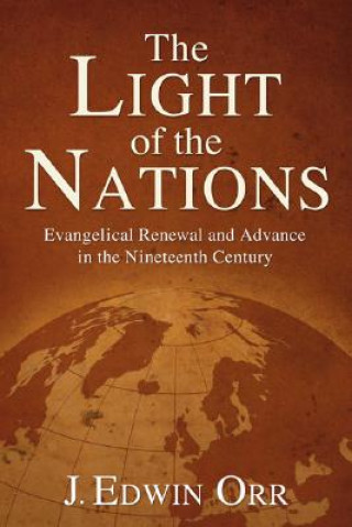 Książka The Light of the Nations: Evangelical Renewal and Advance in the Nineteenth Century J. Edwin Orr