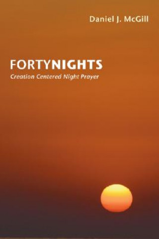 Carte Forty Nights: Creation Centered Night Prayer Daniel J. McGill