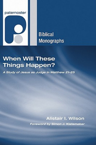 Książka When Will These Things Happen?: A Study of Jesus as Judge in Matthew 21?25 Alistair I. Wilson