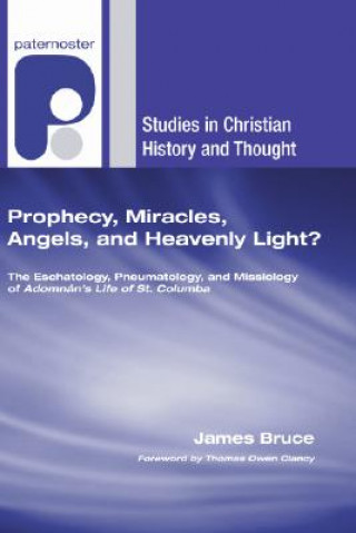 Kniha Prophecy, Miracles, Angels, and Heavenly Light?: The Eschatology, Pneumatology, and Missiology of Adomnan's Life of Columbus James Bruce